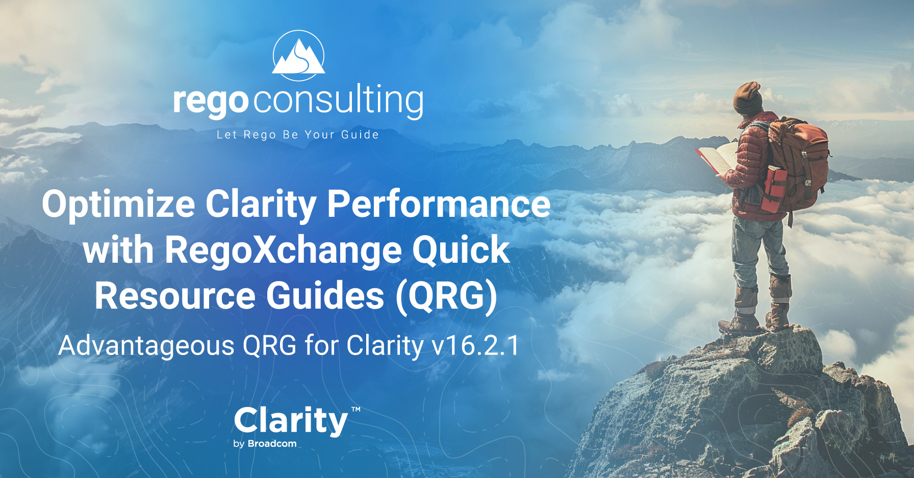 Header Title text: Rego Consulting. Let Rego Be Your Guide. Optimize Clarity Performance with RegoXchange Quick Resource Guides (QRG) Subtitle: Advantageous QRG for Clarity v16.2.1 Footer: Clarity™ by Broadcom. Image of person standing on peak of mountain, holding an open book.